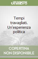 Tempi travagliati. Un'esperienza politica libro