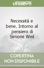 Necessità e bene. Intorno al pensiero di Simone Weil libro