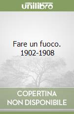 Fare un fuoco. 1902-1908 libro