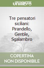 Tre pensatori siciliani: Pirandello, Gentile, Sgalambro libro