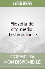 Filosofia del dito medio. Testimonianze libro
