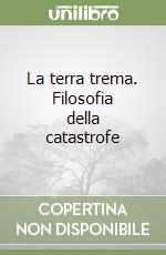 La terra trema. Filosofia della catastrofe libro