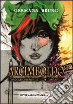 Arcimboldo. L'ingegnosissimo pittor fantastico libro