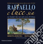 Raffaello e luce sia. Sui fondali ritrovati nelle terre d'Urbino. Ediz. illustrata libro