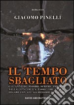 Il tempo sbagliato. Gli anni di piombo sempre presenti nella vita di un uomo che cerca i legami con gli aggressori del padre libro