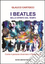 I Beatles nello spirito del tempo. Come 4 persone divennero 4 personaggi. Ediz. integrale libro