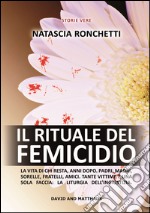 Il rituale del femicidio. La vita di chi resta, anni dopo. Padri, madri, sorelle, fratelli, amici. Tante vittime e una sola faccia: la liturgia dell'ingiustizia libro