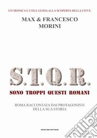 S.T.Q.R. Sono troppi questi romani. Roma raccontata dai protagonisti della sua storia libro