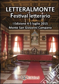 Letteralmonte festival letterario. Prima edizione (4-5 luglio 2015, Monte San Giovanni Campano) libro