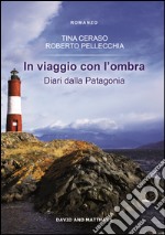 In viaggio con l'ombra. Diari dalla Patagonia libro