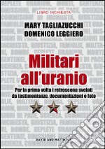 Militari all'uranio. Per la prima volta i retroscena svelati da testimonianze, documentazioni e foto libro