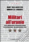 Militari all'uranio. Per la prima volta i retroscena svelati da testimonianze, documentazioni e foto libro