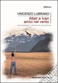 Altair e Ivan amici nel vento. Mai chiederò il perché del mio destino libro