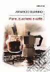 Pane, zucchero e caffè libro di Guarino Armando