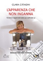 L'apparenza che non inganna. Tecniche e segreti del make-up e self make-up. Con video tutorial libro