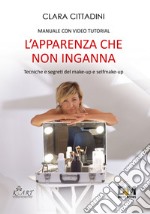 L'apparenza che non inganna. Tecniche e segreti del make-up e self make-up. Con video tutorial libro