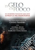 Di gelo e di fuoco. Un incredibile viaggio di mille anni lungo la via francigena libro