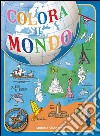 Colora il mondo. Ediz. illustrata libro