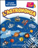 L'astronomia flip flap. Atlante per bambini. Ediz. illustrata libro