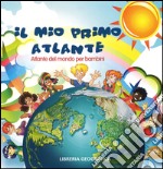 Il mio primo atlante. Atlante del mondo per bambini. Ediz. illustrata libro