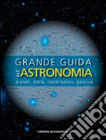 Grande guida dell'astronomia. Pianeti, stelle, costellazioni, galassie libro