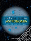 Grande guida dell'astronomia. Pianeti, stelle, costellazioni, galassie libro