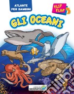 Oceani flip flap. Atlante per bambini. Ediz. a colori libro