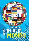 Colora le bandiere del mondo. Ediz. a colori libro