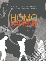 Homo sapiens. Le nuove storie dell'evoluzione umana. Ediz. a colori