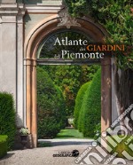 Atlante dei giardini del Piemonte. Ediz. a colori