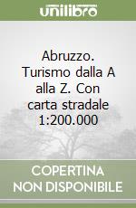 Abruzzo. Turismo dalla A alla Z. Con carta stradale 1:200.000 libro