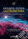 Grande guida dell'astronomia. Pianeti, stelle, costellazioni, galassie. Un viaggio nell'universo tra scienza ed estetica. Ediz. a colori libro