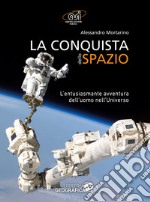 La conquista dello spazio. L'entusiasmante avventura dell'uomo nell'universo. Ediz. a colori libro