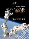 La conquista dello spazio. L'entusiasmante avventura dell'uomo nell'universo. Ediz. a colori libro