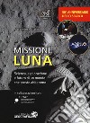 Missione luna. Scienza, esplorazione e futuro di un mondo che presto abiteremo. Ediz. a colori libro