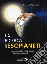 La ricerca degli esopianeti. Alla scoperta di nuovi mondi in altri sistemi solari. Ediz. a colori