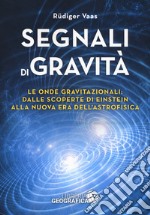 Segnali di gravità. Le onde gravitazionali: dalle scoperte di Einstein alla nuova era dell'astrofisica. Ediz. illustrata libro