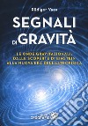 Segnali di gravità. Le onde gravitazionali: dalle scoperte di Einstein alla nuova era dell'astrofisica. Ediz. illustrata libro