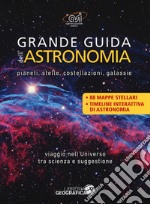 Grande guida dell'astronomia. Pianeti, stelle, costellazioni, galassie. Viaggio nell'universo tra scienza e suggestione. Ediz. a colori libro