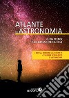 Atlante di astronomia. Guida pratica all'osservazione del cielo. Ediz. a colori. Con Contenuto digitale per accesso on line libro