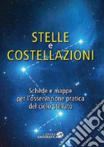 Stelle e costellazioni. Schede e mappe per l'osservazione pratica del cielo stellato. Ediz. illustrata libro