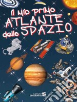 Il mio primo atlante dello spazio. Ediz. a colori libro