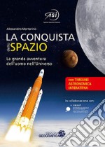 La conquista dello spazio. L'entusiasmante avventura dell'uomo nell'universo. Ediz. a colori libro