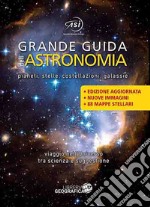 Grande guida dell'astronomia. Pianeti, stelle, costellazioni, galassie. Viaggio nell'universo tra scienza e suggestione. Ediz. a colori libro