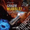 Grazie Hubble! Storia, scoperte e immagini di trent'anni nello spazio. Ediz. a colori libro