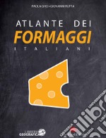 Atlante dei formaggi italiani. Ediz. illustrata