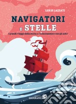 Navigatori e stelle. I grandi viaggi della storia e l'orientamento con gli astri. Ediz. a colori