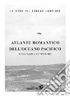 Atlante romantico del Pacifico libro