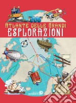 Atlante delle grandi esplorazioni. Ediz. a colori libro