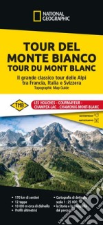 Tour del Monte Bianco. Tour du Mont Blanc. Il grande classico tour delle Alpi tra Francia, Italia e Svizzera libro